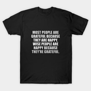 Most people are grateful because they are happy. Wise people are happy because they're grateful T-Shirt